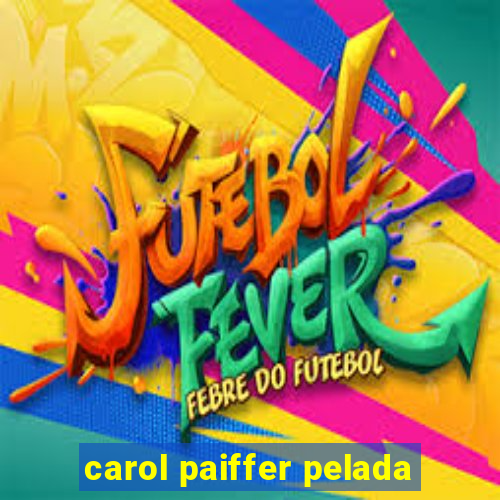 carol paiffer pelada